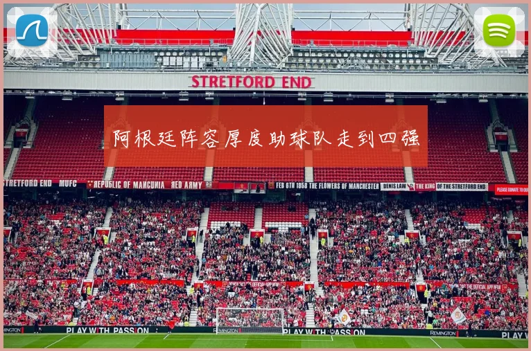 阿根廷阵容厚度助球队走到四强